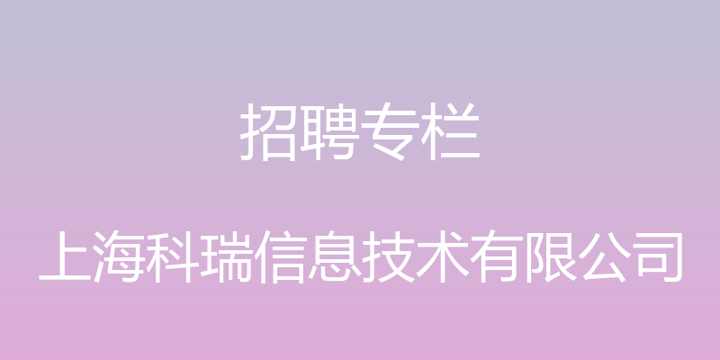 招聘专栏 - 上海科瑞信息技术有限公司